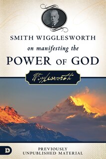 Front cover_Smith Wigglesworth on Manifesting the Power of God