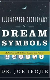 Illustrated Dictionary Of Dream Symbols: A Biblical Guide To Your Dreams And Visions