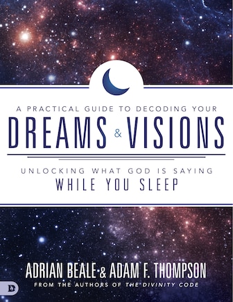 A PRACTICAL GUIDE TO DECODING YOUR DREAMS AND VISIONS: Unlocking What God is Saying While You Sleep