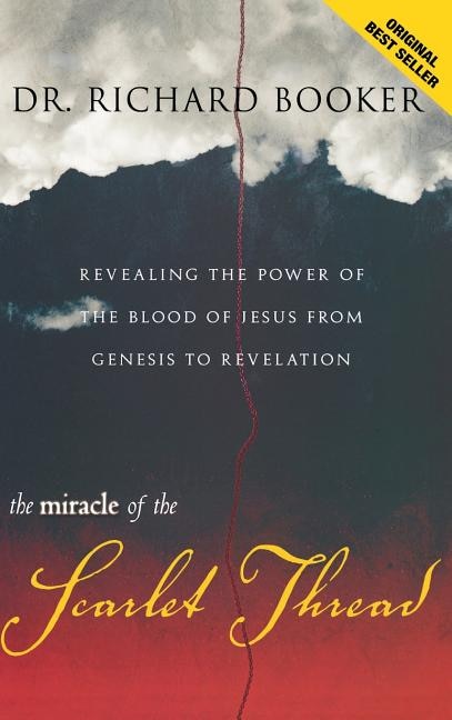 The Miracle Of The Scarlet Thread: Revealing The Power Of The Blood Of Jesus From Genesis To Revelation