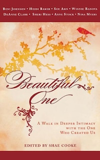 Beautiful One: A Walk In Deeper Intimacy With The One Who Created Us
