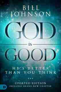 GOD IS GOOD EXPANDED EDITION: He's Better Than You Think by Bill Johnson, Bill