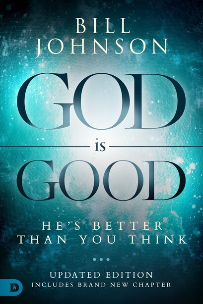 GOD IS GOOD EXPANDED EDITION: He's Better Than You Think by Bill Johnson, Bill