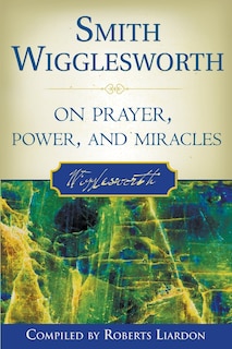 Couverture_Smith Wigglesworth on Prayer, Power, and Miracles