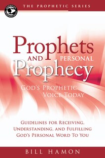 Prophets and Personal Prophecy: Gods Prophetic Voice Today