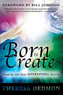 Born To Create: Stepping Into Your Supernatural Destiny