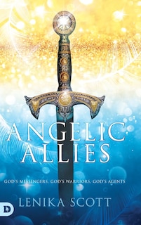 Angelic Allies: God's Messengers, God's Warriors, God's Agents