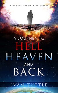 Front cover_A Journey To Hell, Heaven, And Back