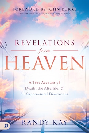 Revelations from Heaven: A True Account of Death, the Afterlife, and 31 Supernatural Discoveries