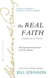 Front cover_The Real Faith with Annotations and Guided Readings by Bill Johnson