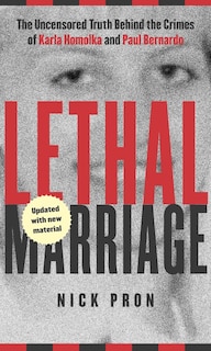 Lethal Marriage (updated Edition): The Uncensored Truth Behind the Crimes of Paul Bernardo and Karla Homolka