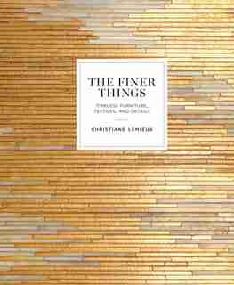 The Finer Things: Timeless Furniture, Textiles, And Details by Christiane Lemieux