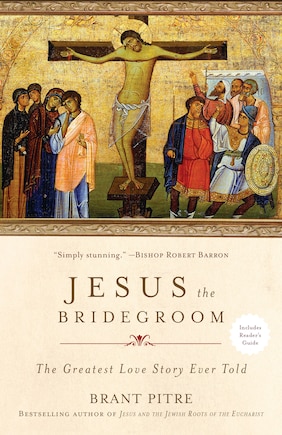 Jesus The Bridegroom: The Greatest Love Story Ever Told