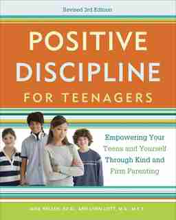 Positive Discipline For Teenagers, Revised 3rd Edition: Empowering Your Teens And Yourself Through Kind And Firm Parenting by Jane Nelsen