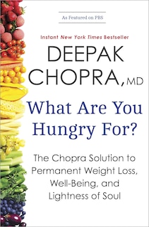 What Are You Hungry For?: The Chopra Solution To Permanent Weight Loss, Well-being, And Lightness Of Soul