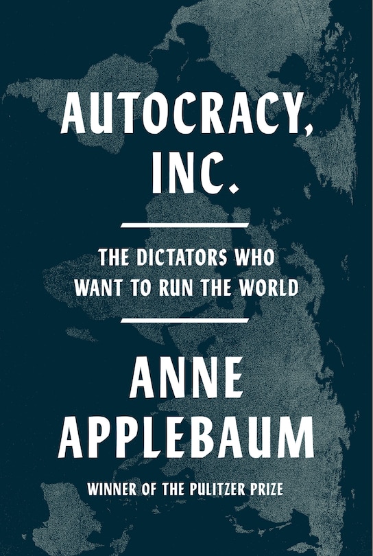 Autocracy Inc.: The Dictators Who Want to Run the World