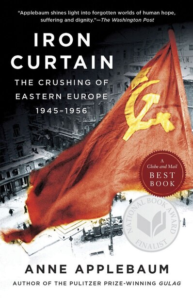 Iron Curtain: The Crushing Of Eastern Europe, 1945-1956 by Anne Applebaum