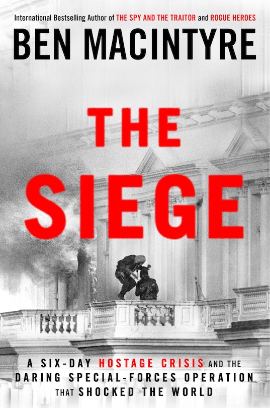 The Siege: A Six-Day Hostage Crisis and the Daring Special-Forces Operation That Shocked the World