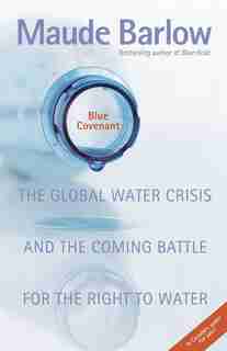 Blue Covenant: The Global Water Crisis And The Coming Battle For The Right To Water by Maude Barlow