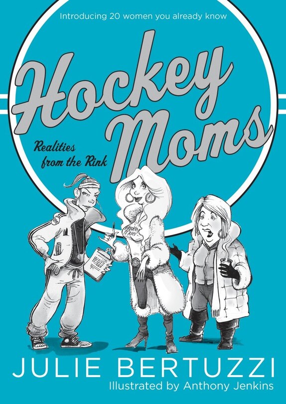 Hockey Moms: Realities From The Rink: Introducing 20 Women You Already Know