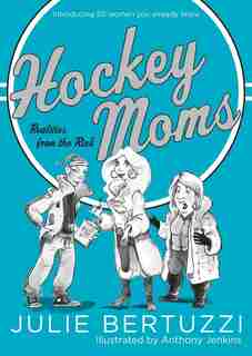 Hockey Moms: Realities From The Rink: Introducing 20 Women You Already Know by Julie Bertuzzi