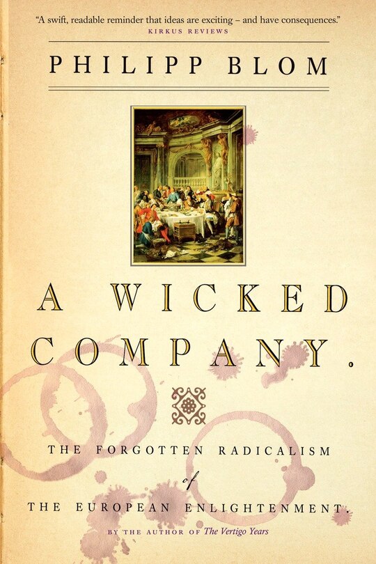 A Wicked Company: The Forgotten Radicalism Of The European Enlightenment