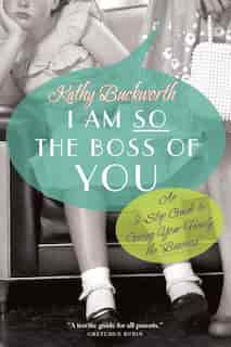 I Am So The Boss Of You: An 8-step Guide To Giving Your Family The Business by Kathy Buckworth