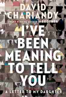 I've Been Meaning To Tell You: A Letter To My Daughter by David Chariandy