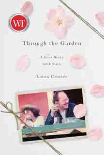 Through The Garden: A Love Story (with Cats) by Lorna Crozier