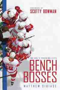 Bench Bosses: The Nhl's Coaching Elite by Matthew Dibiase