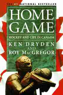 Home Game: Hockey And Life In Canada by Ken Dryden