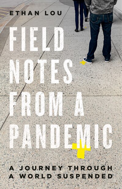 Field Notes From A Pandemic: A Journey Through A World Suspended by Ethan Lou