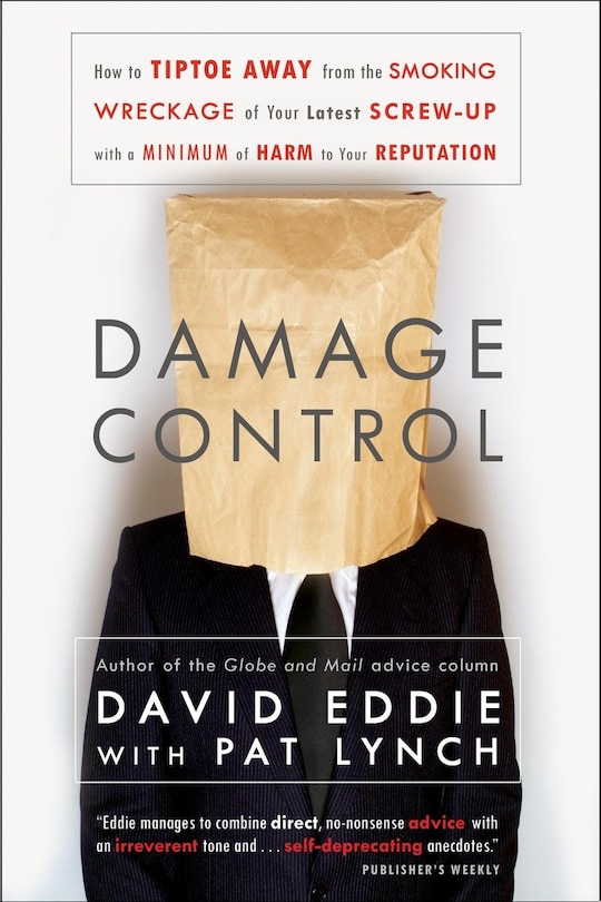 Damage Control: How to Tiptoe Away from the Smoking Wreckage of your Latest Screw-Up with a Minimum of Harm to Your Reputation