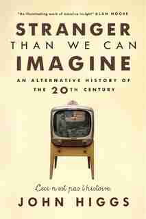 Stranger Than We Can Imagine: An Alternative History Of The 20th Century by John Higgs
