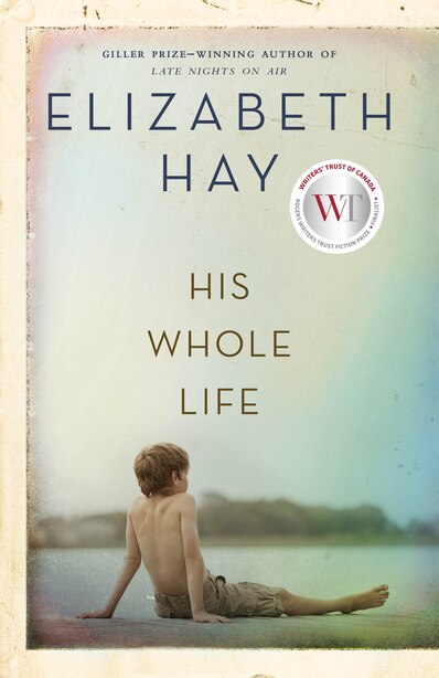 His Whole Life by Elizabeth Hay