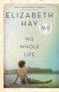 His Whole Life by Elizabeth Hay