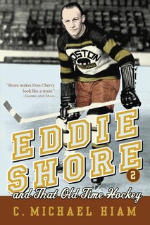 Front cover_Eddie Shore And That Old-time Hockey