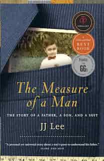 The Measure Of A Man: The Story Of A Father, A Son, And A Suit by Jj Lee