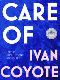 Care Of: Letters, Connections, And Cures by Ivan Coyote