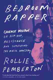 Bedroom Rapper: Cadence Weapon On Hip-hop, Resistance And Surviving The Music Industry by Rollie Pemberton