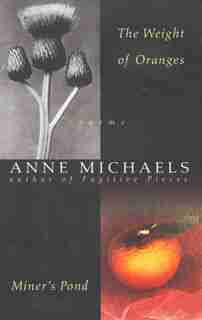 The Weight Of Oranges/miner's Pond: Poems by Anne Michaels