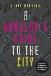 A Burglar's Guide To The City by Geoff Manaugh