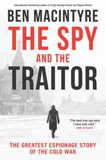 SPY & THE TRAITOR: The Greatest Espionage Story Of The Cold War by Ben Macintyre
