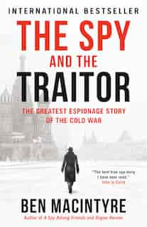 The Spy And The Traitor: The Greatest Espionage Story Of The Cold War by Ben Macintyre