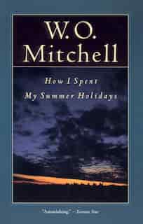 How I Spent My Summer Holidays by W.o. Mitchell