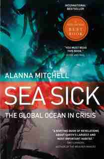Sea Sick: The Global Ocean In Crisis by Alanna Mitchell