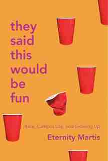 They Said This Would Be Fun: Race, Campus Life, And Growing Up by Eternity Martis