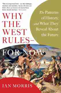 Why The West Rules - For Now: The Patterns Of History, And What They Reveal About The Future by Ian Morris