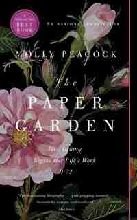 The Paper Garden: Mrs. Delany Begins Her Life's Work At 72 by Molly Peacock