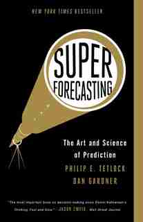Superforecasting: The Art And Science Of Prediction by Philip E. Tetlock